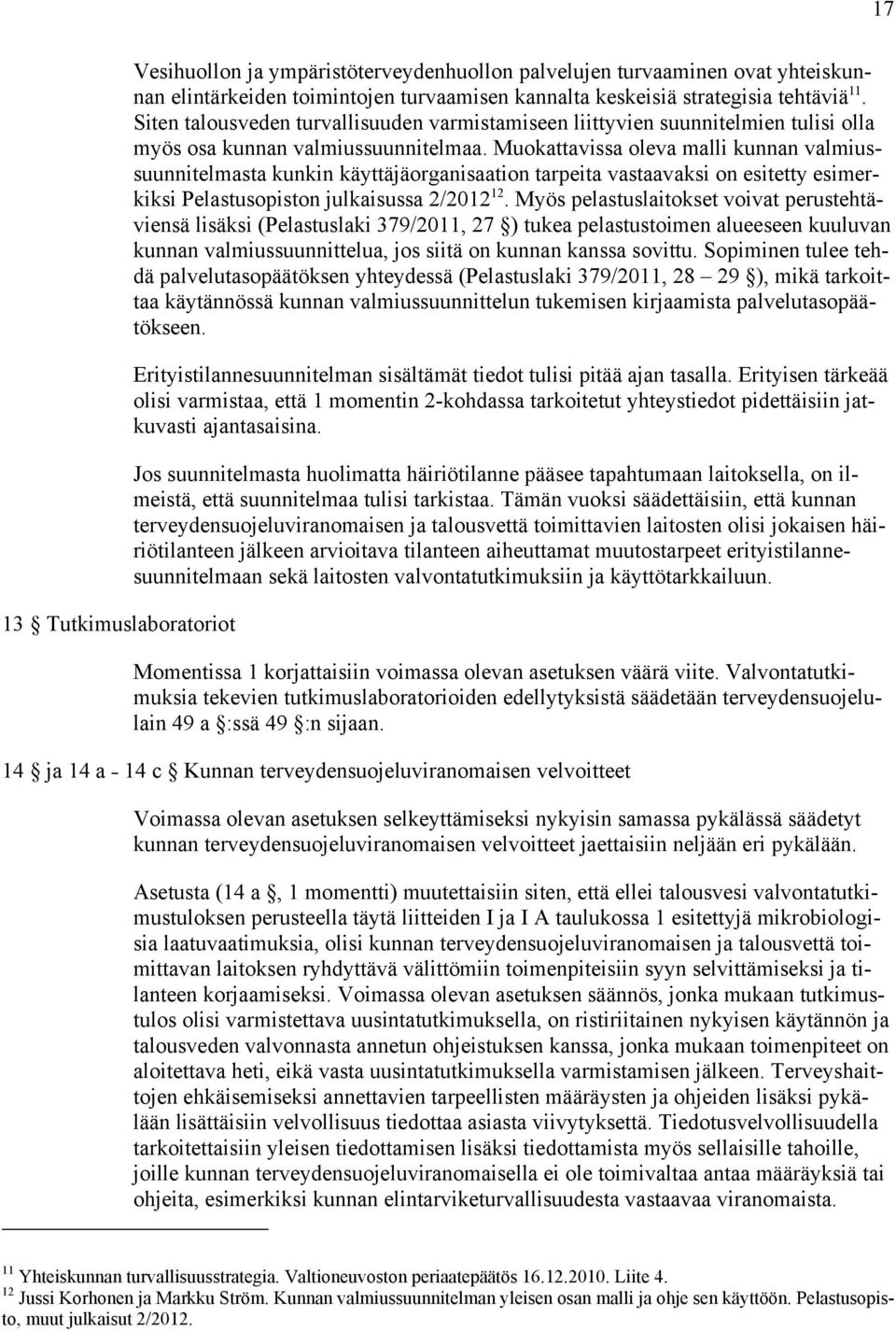 Muokattavissa oleva malli kunnan valmiussuunnitelmasta kunkin käyttäjäorganisaation tarpeita vastaavaksi on esitetty esimerkiksi Pelastusopiston julkaisussa 2/2012 12.