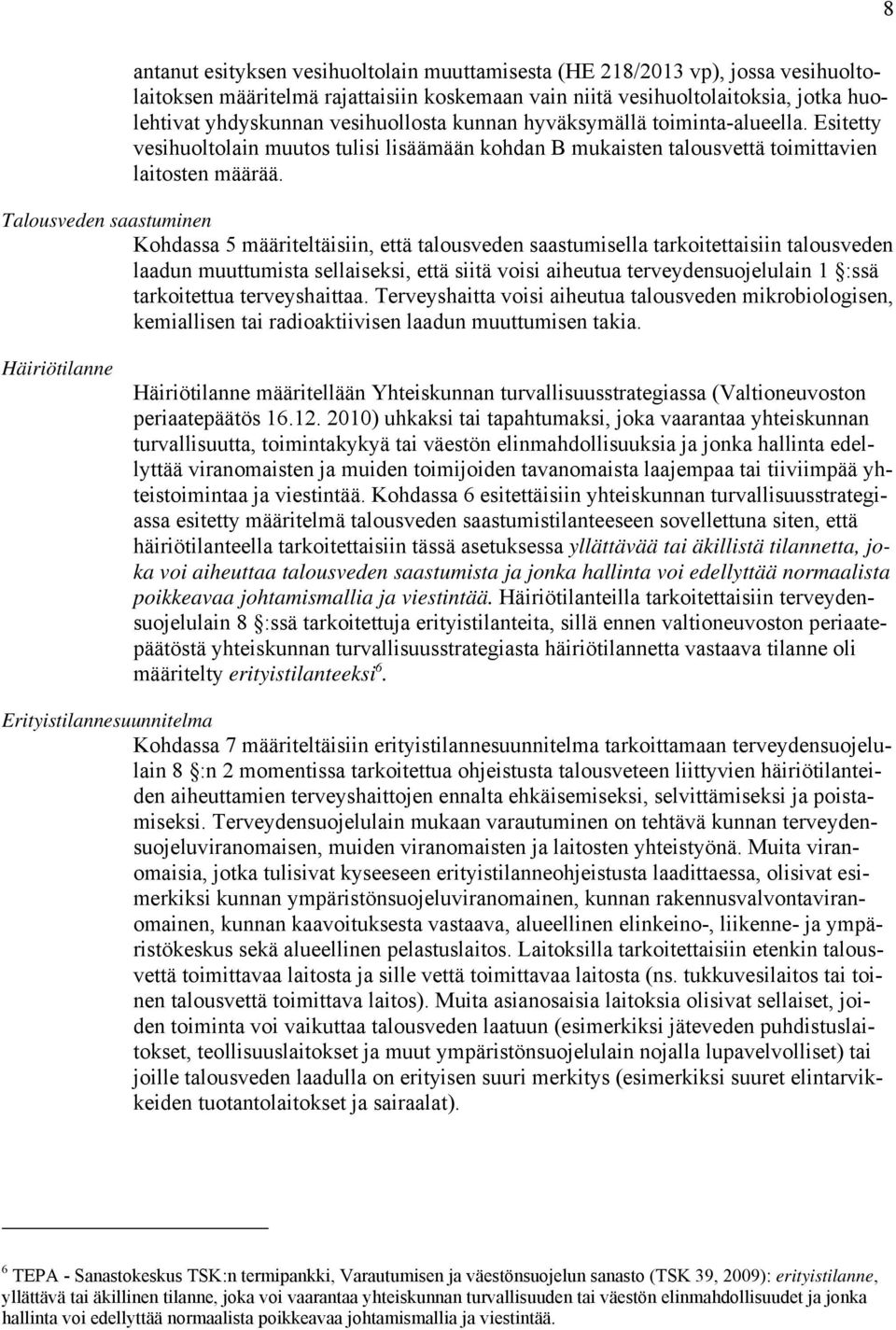 Talousveden saastuminen Kohdassa 5 määriteltäisiin, että talousveden saastumisella tarkoitettaisiin talousveden laadun muuttumista sellaiseksi, että siitä voisi aiheutua terveydensuojelulain 1 :ssä