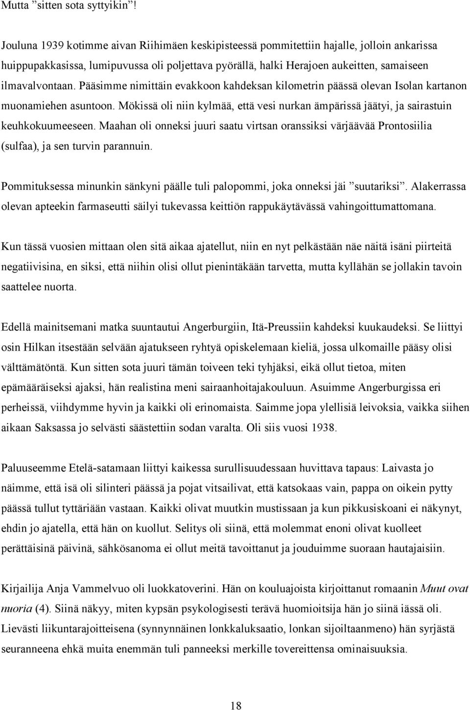 Pääsimme nimittäin evakkoon kahdeksan kilometrin päässä olevan Isolan kartanon muonamiehen asuntoon. Mökissä oli niin kylmää, että vesi nurkan ämpärissä jäätyi, ja sairastuin keuhkokuumeeseen.