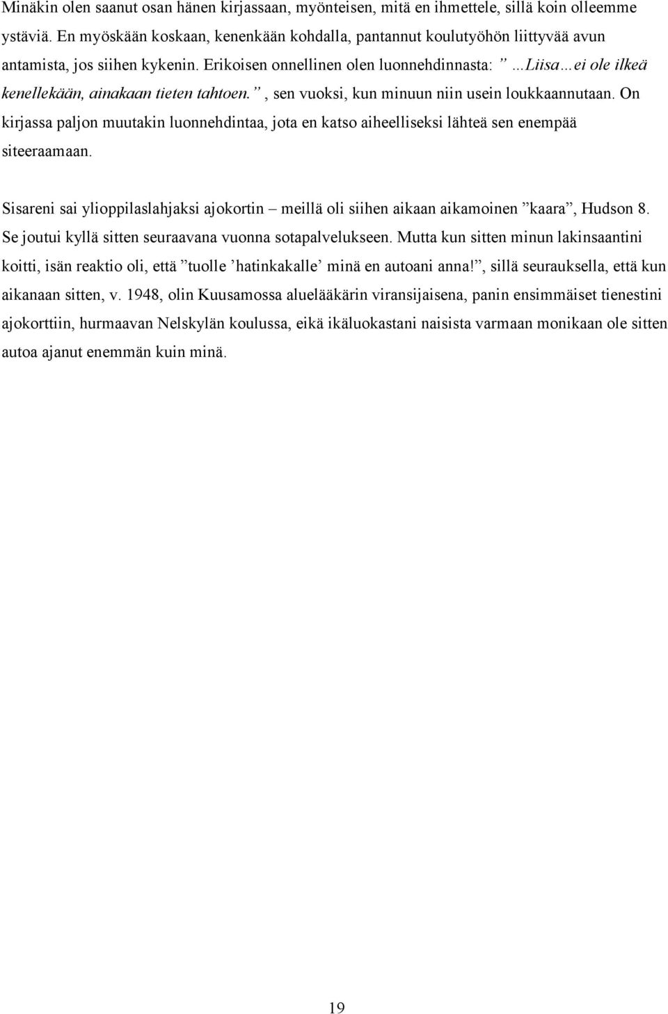 Erikoisen onnellinen olen luonnehdinnasta: Liisa ei ole ilkeä kenellekään, ainakaan tieten tahtoen., sen vuoksi, kun minuun niin usein loukkaannutaan.