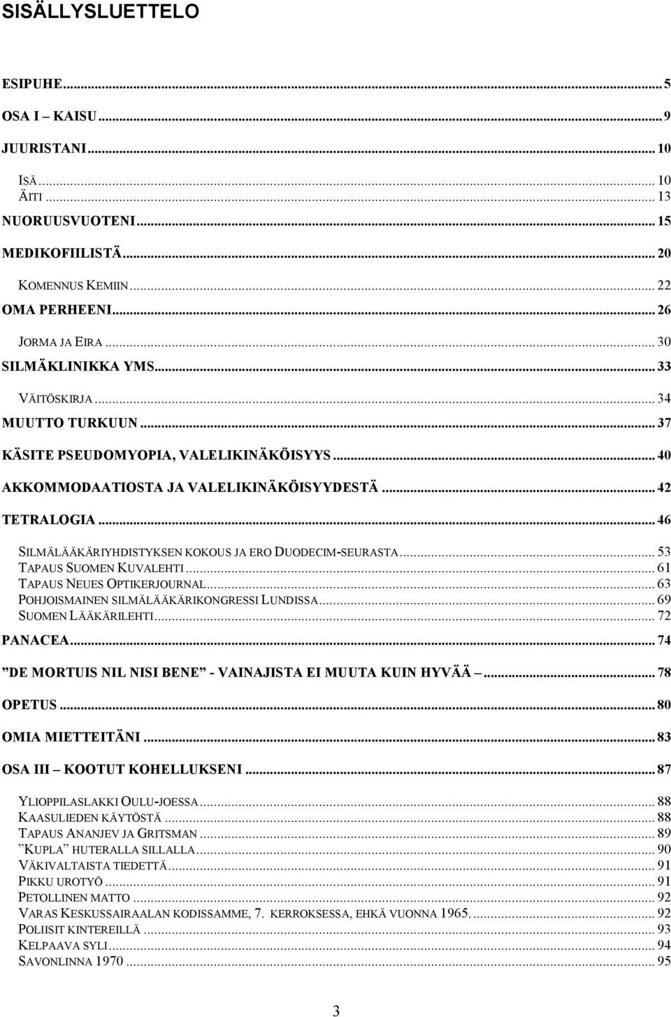 .. 46 SILMÄLÄÄKÄRIYHDISTYKSEN KOKOUS JA ERO DUODECIM-SEURASTA... 53 TAPAUS SUOMEN KUVALEHTI... 61 TAPAUS NEUES OPTIKERJOURNAL... 63 POHJOISMAINEN SILMÄLÄÄKÄRIKONGRES S I LUNDISSA.