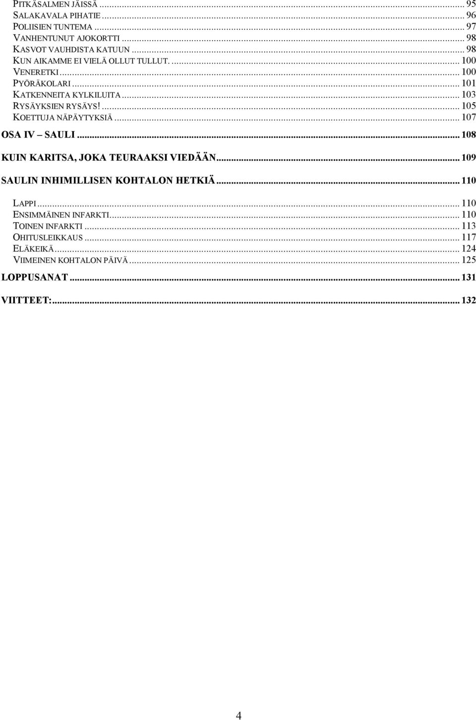 ... 105 KOETTUJA NÄPÄYTYKSIÄ... 107 OSA IV SAULI... 108 KUIN KARITSA, JOKA TEURAAKSI VIEDÄÄN... 109 SAULIN INHIMILLISEN KOHTALON HETKIÄ.