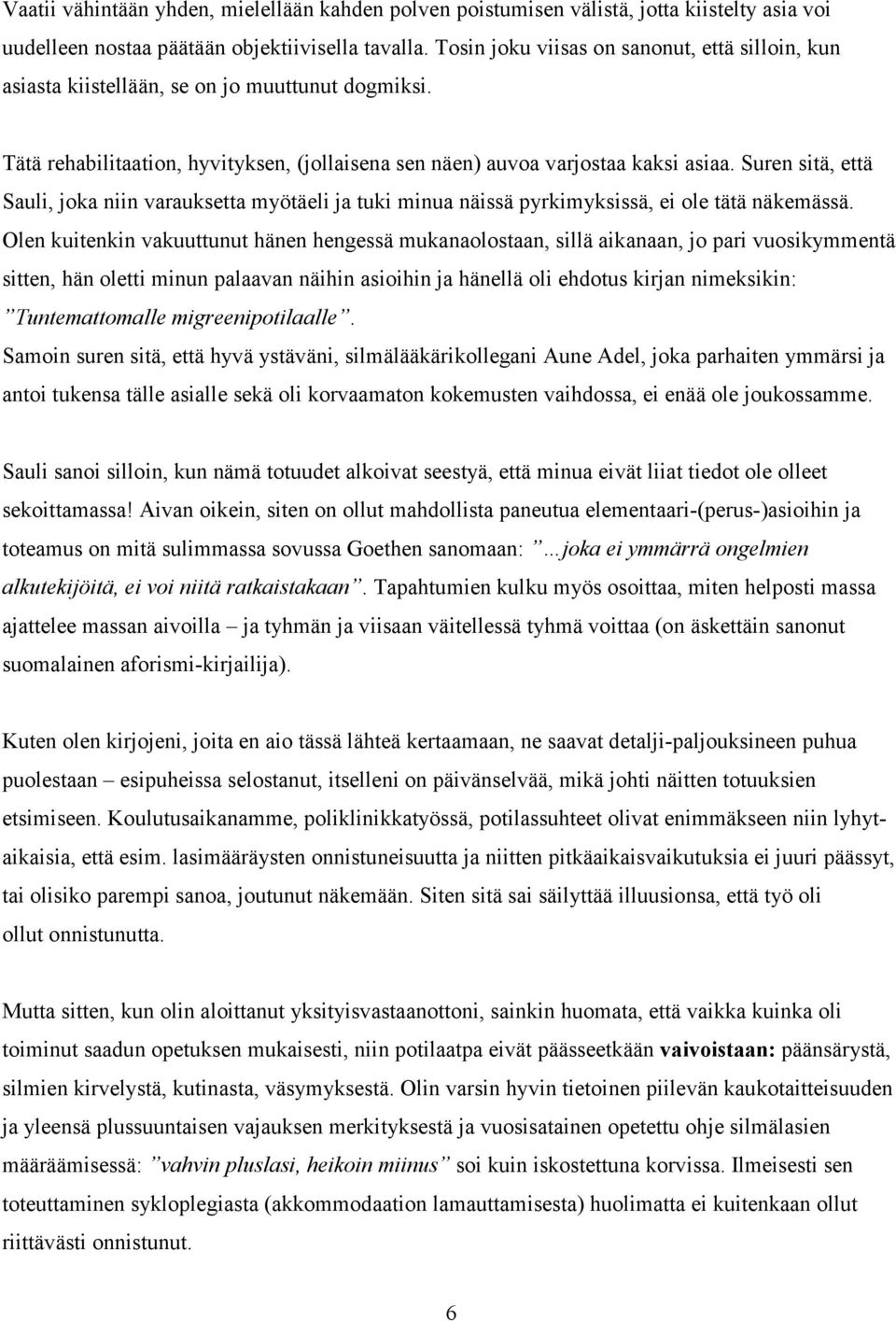 Suren sitä, että Sauli, joka niin varauksetta myötäeli ja tuki minua näissä pyrkimyksissä, ei ole tätä näkemässä.