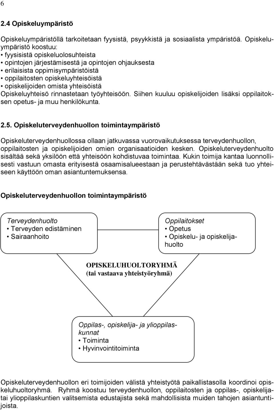 yhteisöistä Opiskeluyhteisö rinnastetaan työyhteisöön. Siihen kuuluu opiskelijoiden lisäksi oppilaitoksen opetus- ja muu henkilökunta. 2.5.