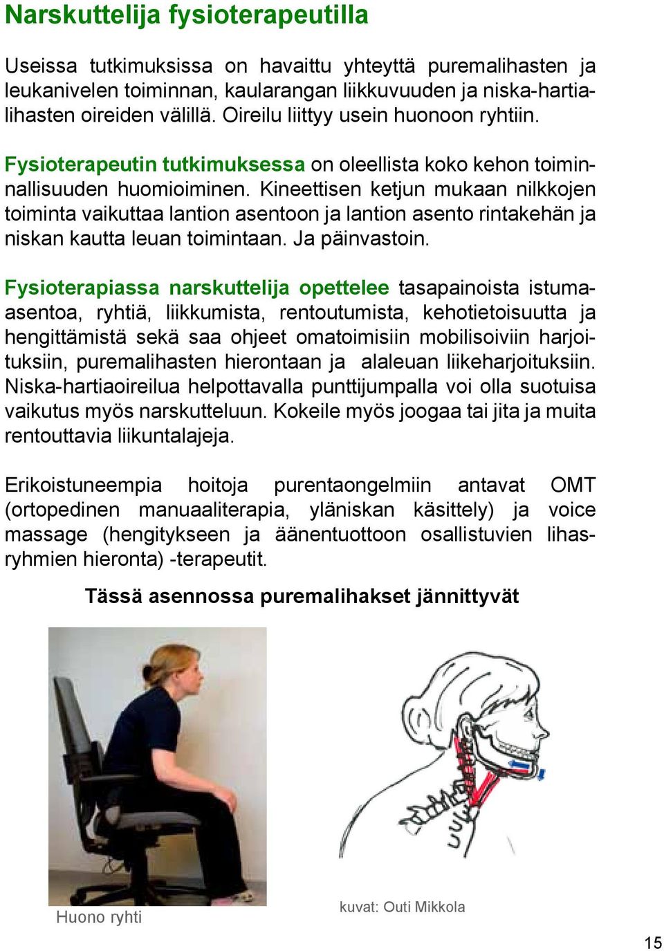 Kineettisen ketjun mukaan nilkkojen toiminta vaikuttaa lantion asentoon ja lantion asento rintakehän ja niskan kautta leuan toimintaan. Ja päinvastoin.