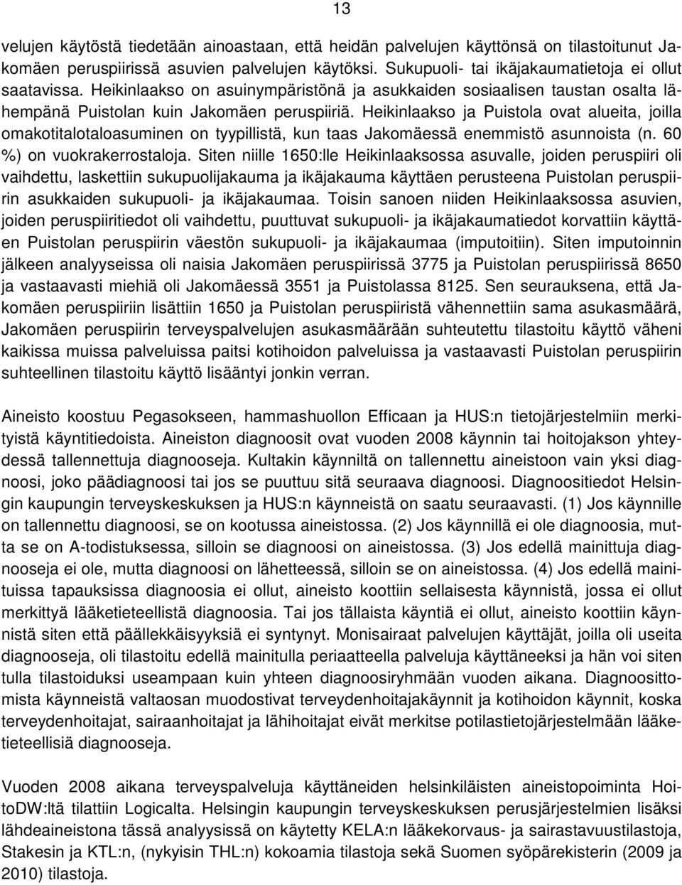 Heikinlaakso ja Puistola ovat alueita, joilla omakotitalotaloasuminen on tyypillistä, kun taas Jakomäessä enemmistö asunnoista (n. 60 %) on vuokrakerrostaloja.