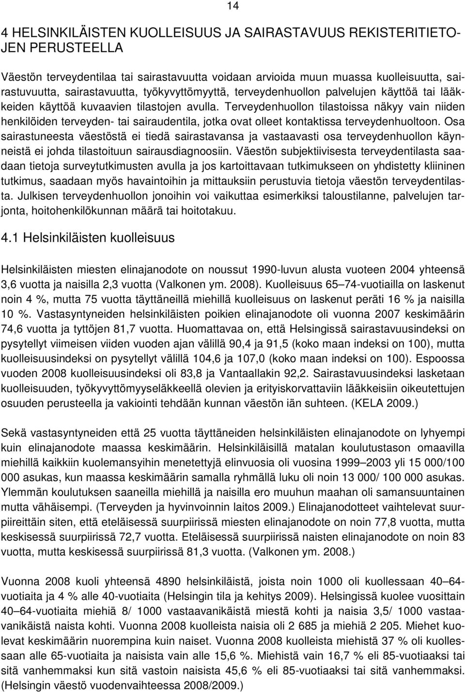Terveydenhuollon tilastoissa näkyy vain niiden henkilöiden terveyden- tai sairaudentila, jotka ovat olleet kontaktissa terveydenhuoltoon.
