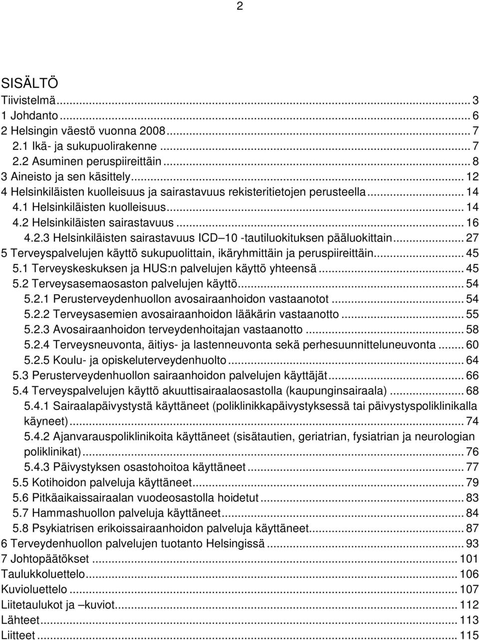 .. 27 5 Terveyspalvelujen käyttö sukupuolittain, ikäryhmittäin ja peruspiireittäin... 45 5.1 Terveyskeskuksen ja HUS:n palvelujen käyttö yhteensä... 45 5.2 Terveysasemaosaston palvelujen käyttö... 54 5.