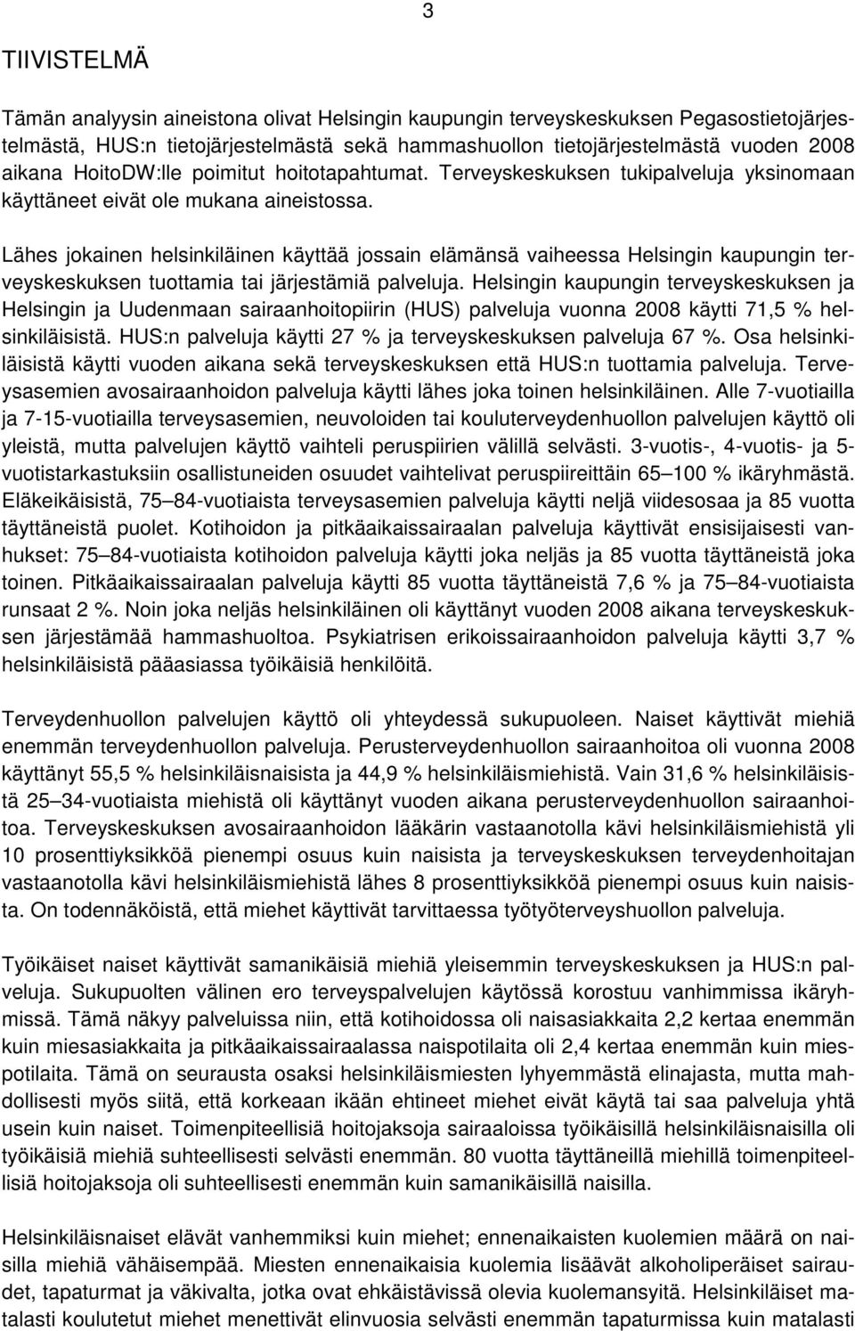 Lähes jokainen helsinkiläinen käyttää jossain elämänsä vaiheessa Helsingin kaupungin terveyskeskuksen tuottamia tai järjestämiä palveluja.