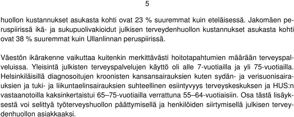 Väestön ikärakenne vaikuttaa kuitenkin merkittävästi hoitotapahtumien määrään terveyspalveluissa. Yleisintä julkisten terveyspalvelujen käyttö oli alle 7-vuotiailla ja yli 75-vuotiailla.