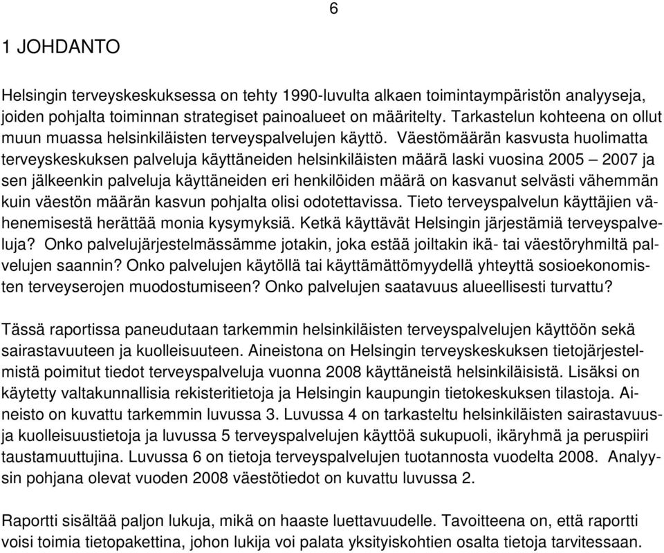 Väestömäärän kasvusta huolimatta terveyskeskuksen palveluja käyttäneiden helsinkiläisten määrä laski vuosina 2005 2007 ja sen jälkeenkin palveluja käyttäneiden eri henkilöiden määrä on kasvanut