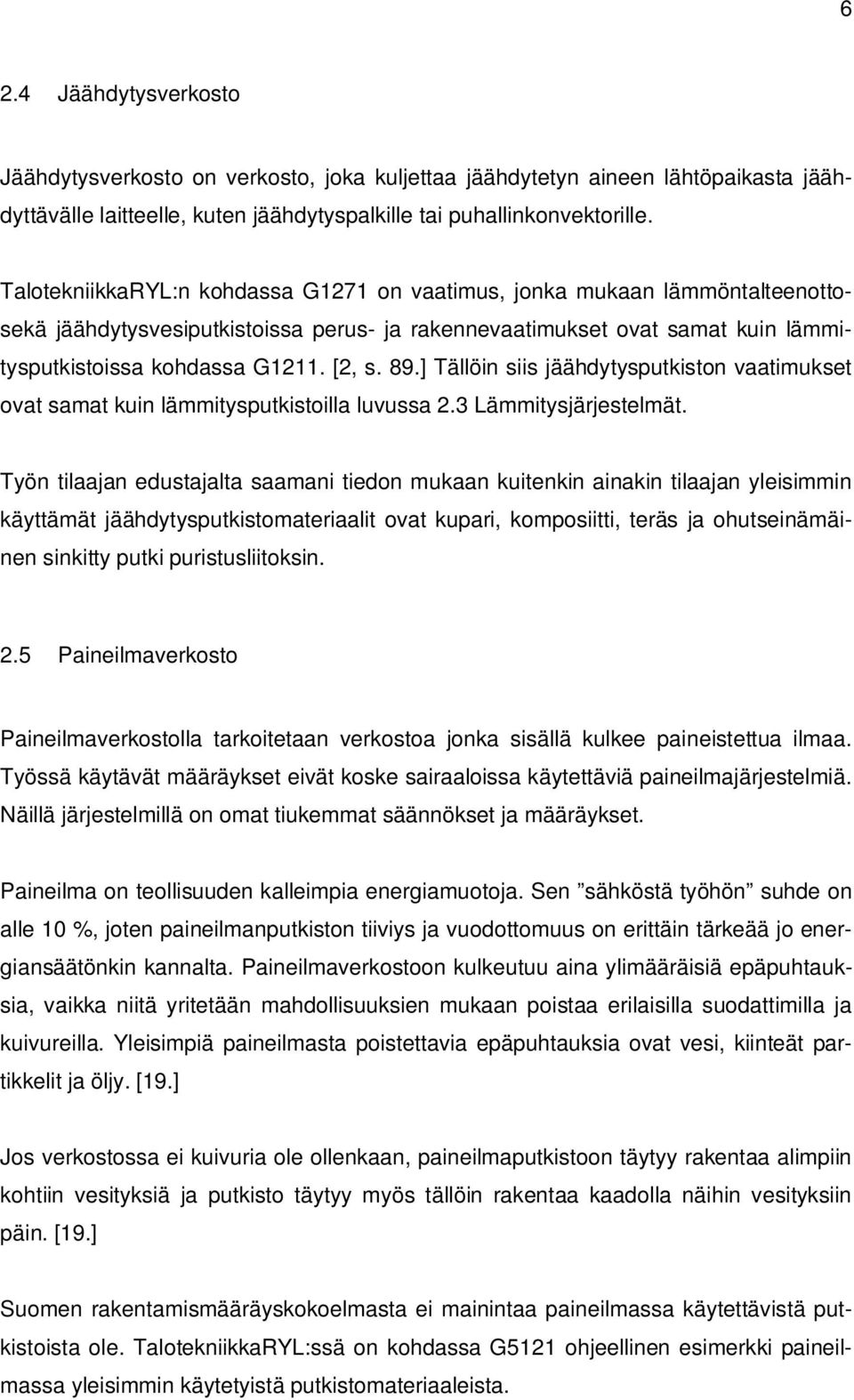 ] Tällöin siis jäähdytysputkiston vaatimukset ovat samat kuin lämmitysputkistoilla luvussa 2.3 Lämmitysjärjestelmät.