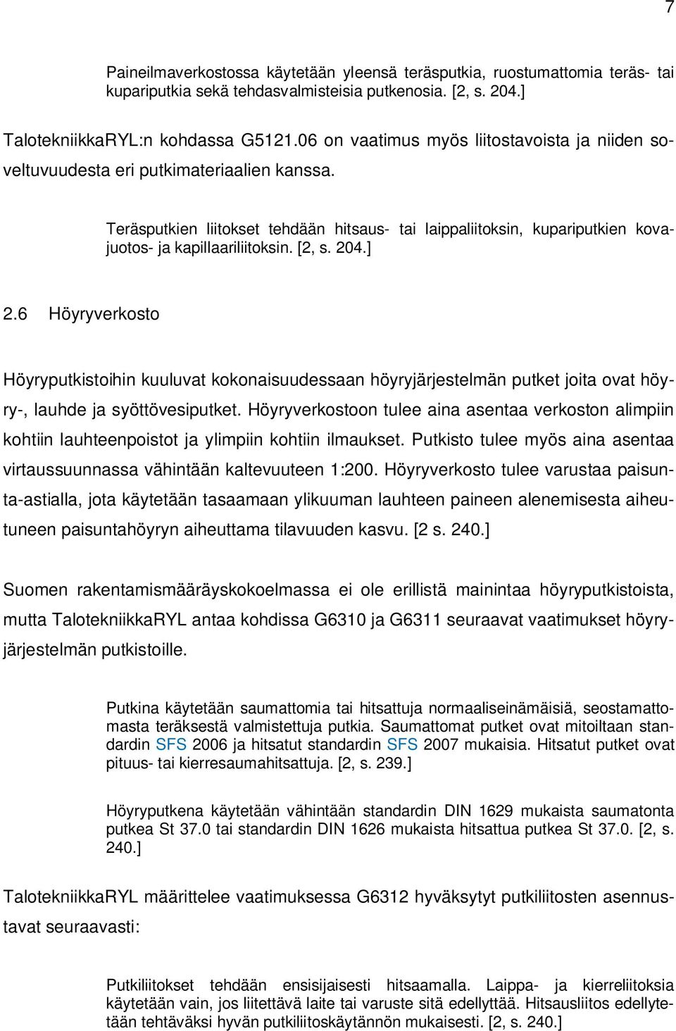 Teräsputkien liitokset tehdään hitsaus- tai laippaliitoksin, kupariputkien kovajuotos- ja kapillaariliitoksin. [2, s. 204.] 2.