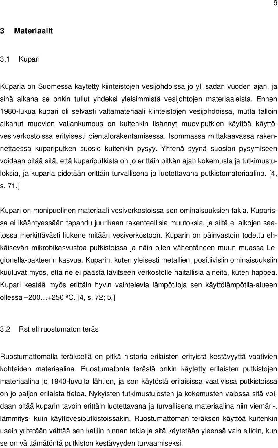 erityisesti pientalorakentamisessa. Isommassa mittakaavassa rakennettaessa kupariputken suosio kuitenkin pysyy.