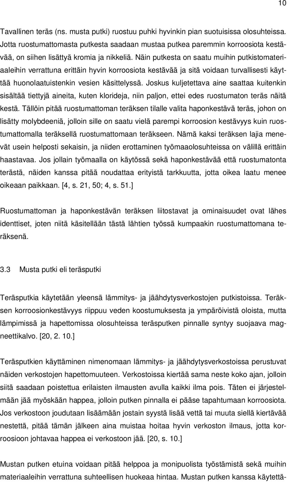 Näin putkesta on saatu muihin putkistomateriaaleihin verrattuna erittäin hyvin korroosiota kestävää ja sitä voidaan turvallisesti käyttää huonolaatuistenkin vesien käsittelyssä.