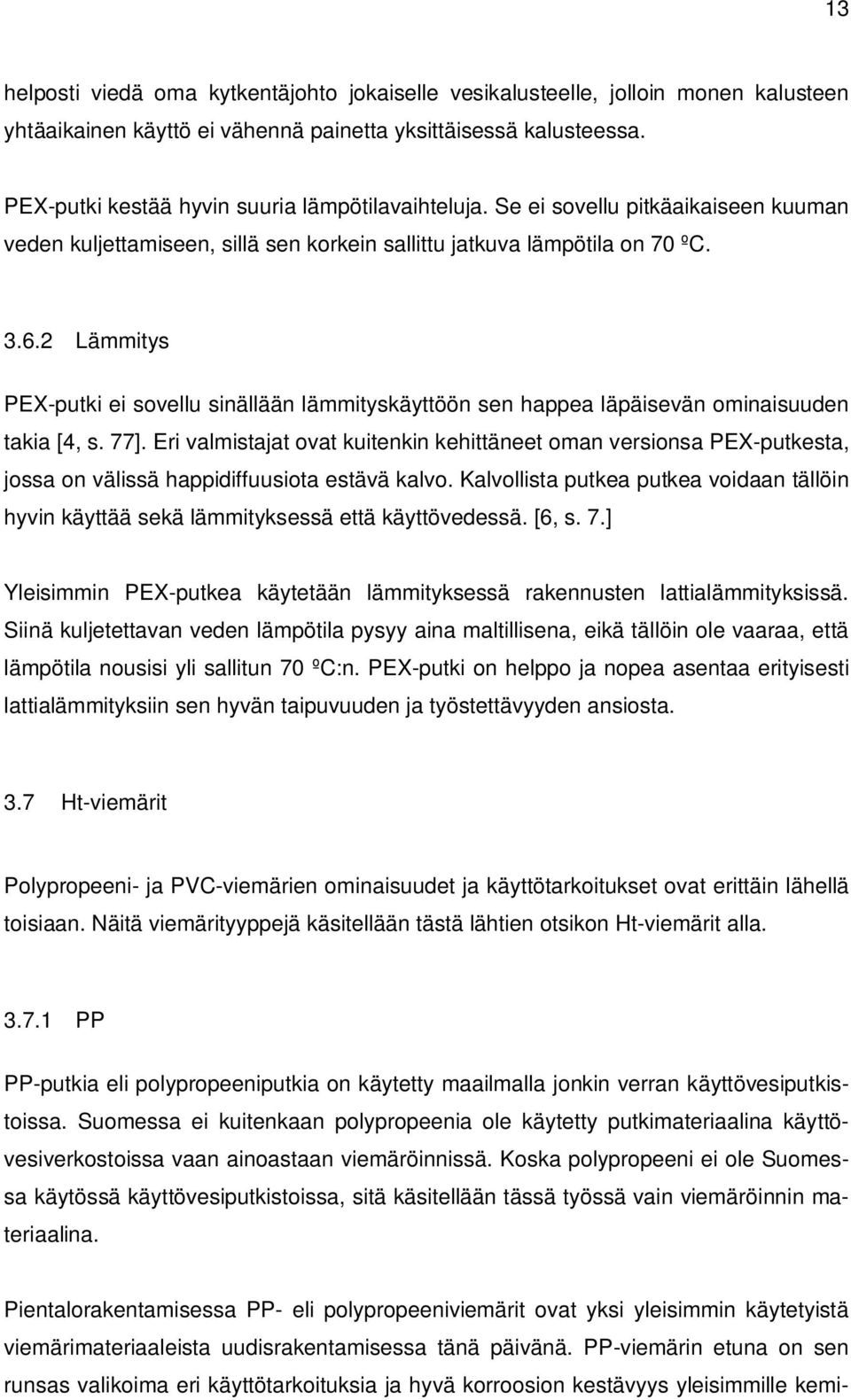 2 Lämmitys PEX-putki ei sovellu sinällään lämmityskäyttöön sen happea läpäisevän ominaisuuden takia [4, s. 77].