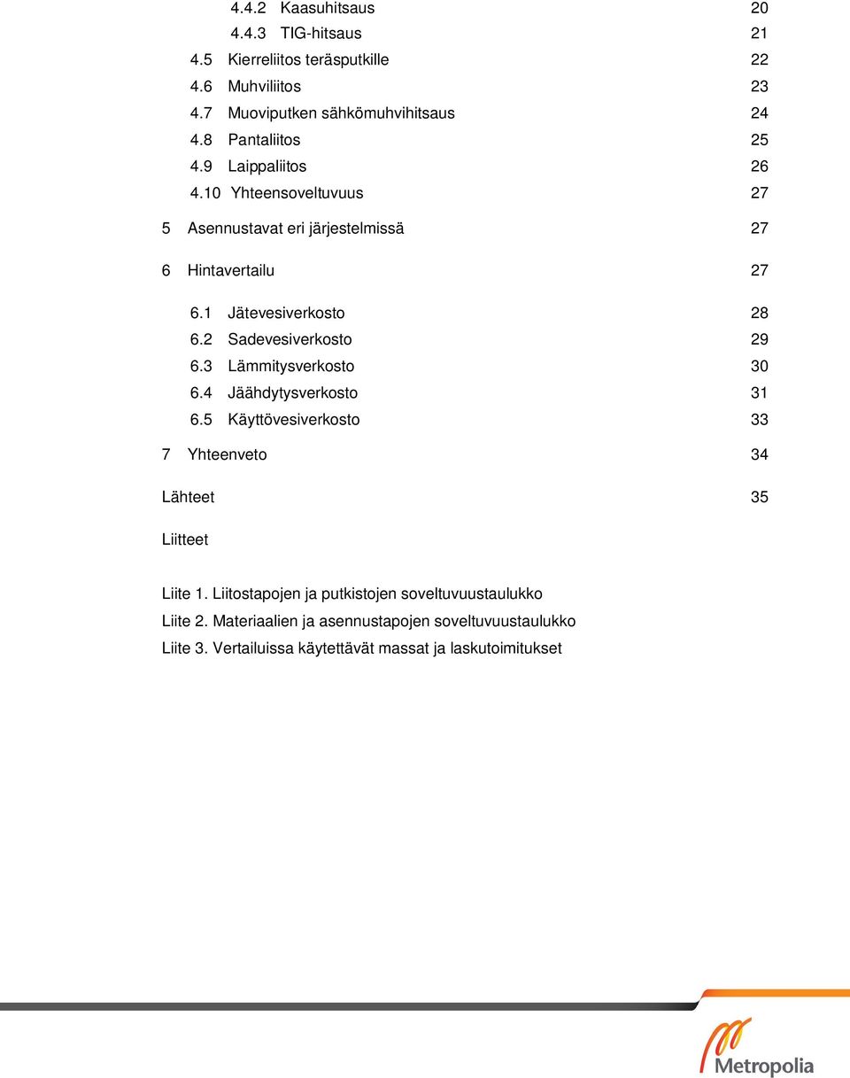 2 Sadevesiverkosto 29 6.3 Lämmitysverkosto 30 6.4 Jäähdytysverkosto 31 6.5 Käyttövesiverkosto 33 7 Yhteenveto 34 Lähteet 35 Liitteet Liite 1.