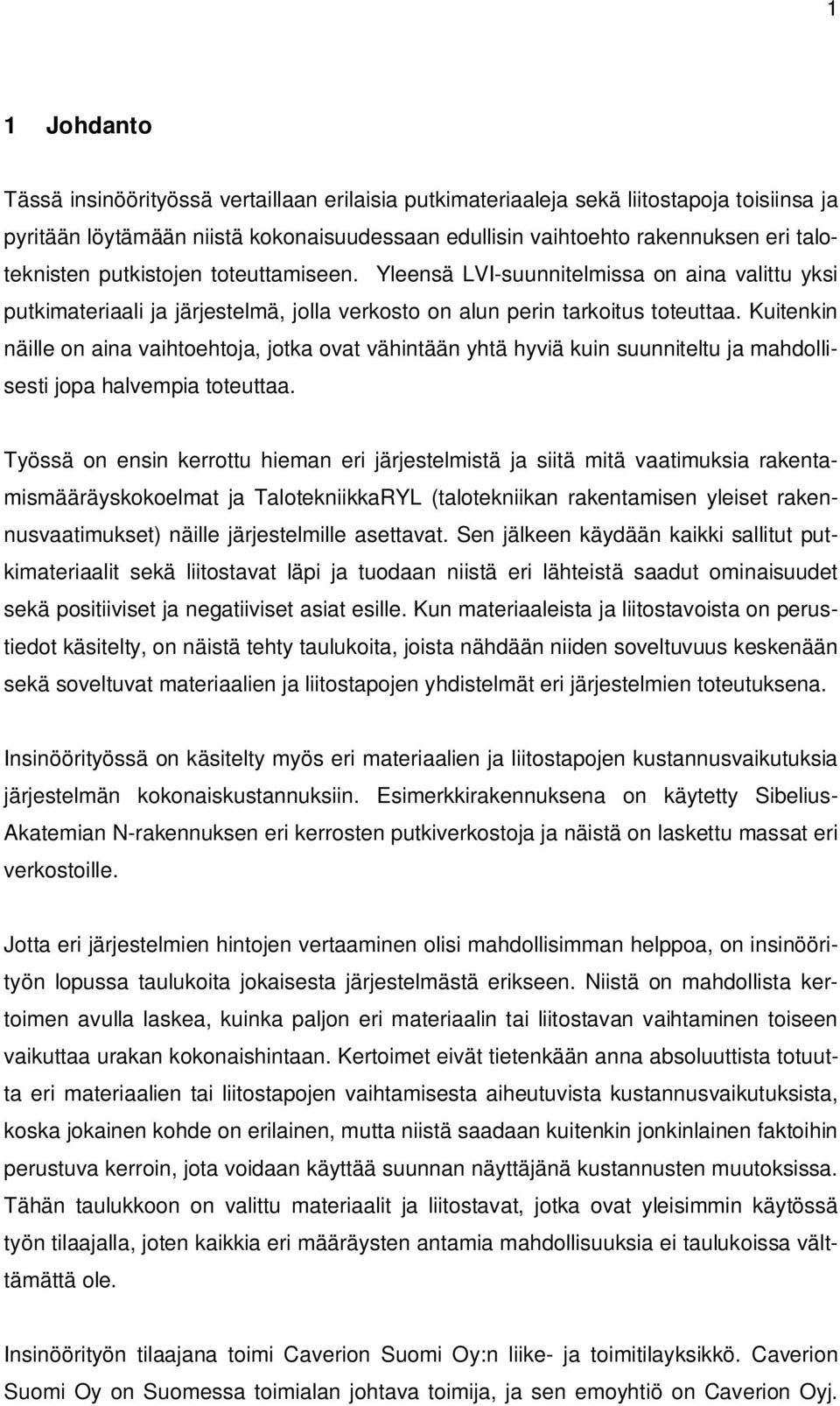 Kuitenkin näille on aina vaihtoehtoja, jotka ovat vähintään yhtä hyviä kuin suunniteltu ja mahdollisesti jopa halvempia toteuttaa.