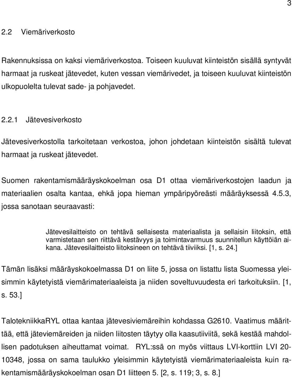 2.1 Jätevesiverkosto Jätevesiverkostolla tarkoitetaan verkostoa, johon johdetaan kiinteistön sisältä tulevat harmaat ja ruskeat jätevedet.