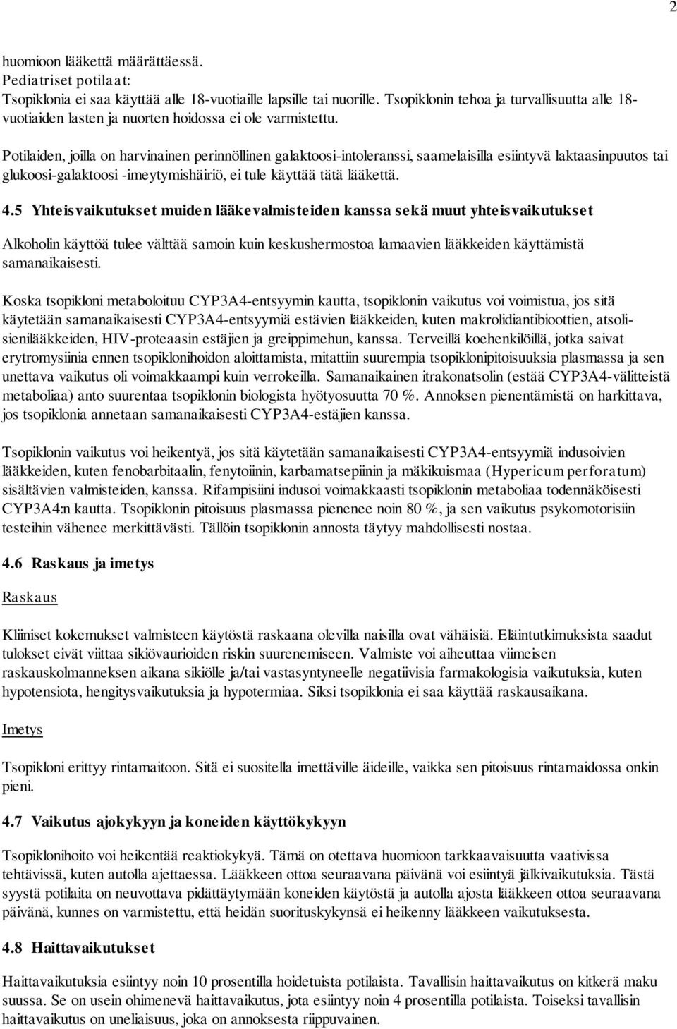 Potilaiden, joilla on harvinainen perinnöllinen galaktoosi-intoleranssi, saamelaisilla esiintyvä laktaasinpuutos tai glukoosi-galaktoosi -imeytymishäiriö, ei tule käyttää tätä lääkettä. 4.