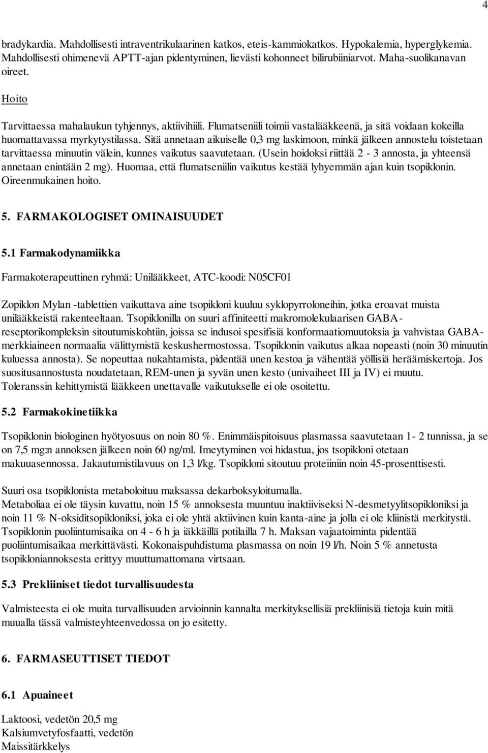 Sitä annetaan aikuiselle 0,3 mg laskimoon, minkä jälkeen annostelu toistetaan tarvittaessa minuutin välein, kunnes vaikutus saavutetaan.