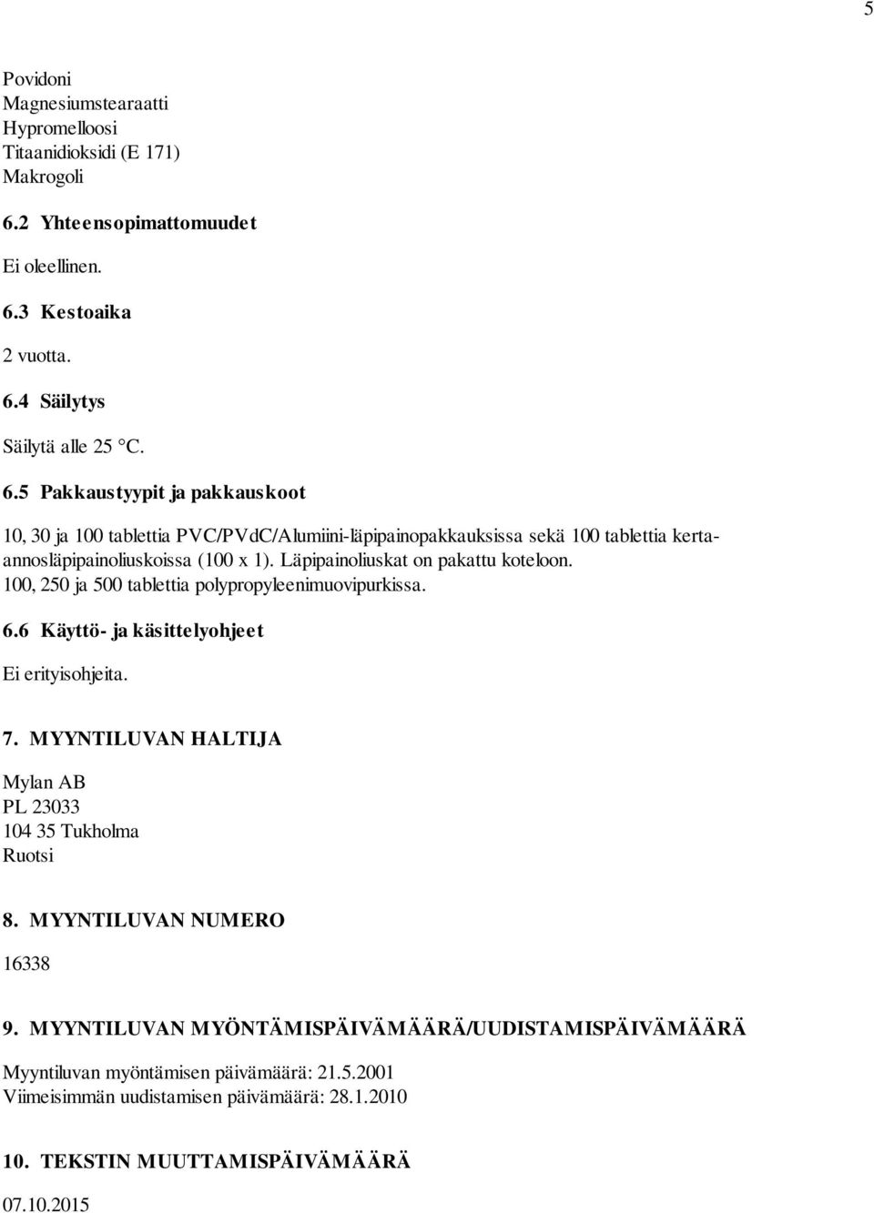 3 Kestoaika 2 vuotta. 6.4 Säilytys Säilytä alle 25 C. 6.5 Pakkaustyypit ja pakkauskoot 10, 30 ja 100 tablettia PVC/PVdC/Alumiini-läpipainopakkauksissa sekä 100 tablettia kertaannosläpipainoliuskoissa (100 x 1).