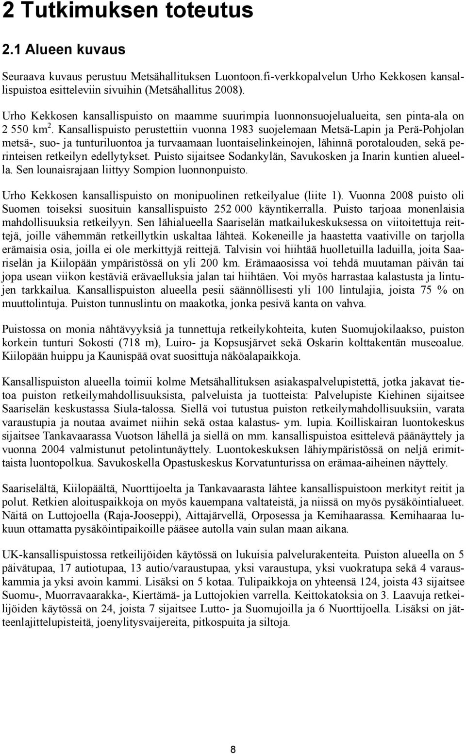 Kansallispuisto perustettiin vuonna 1983 suojelemaan Metsä-Lapin ja Perä-Pohjolan metsä-, suo- ja tunturiluontoa ja turvaamaan luontaiselinkeinojen, lähinnä porotalouden, sekä perinteisen retkeilyn