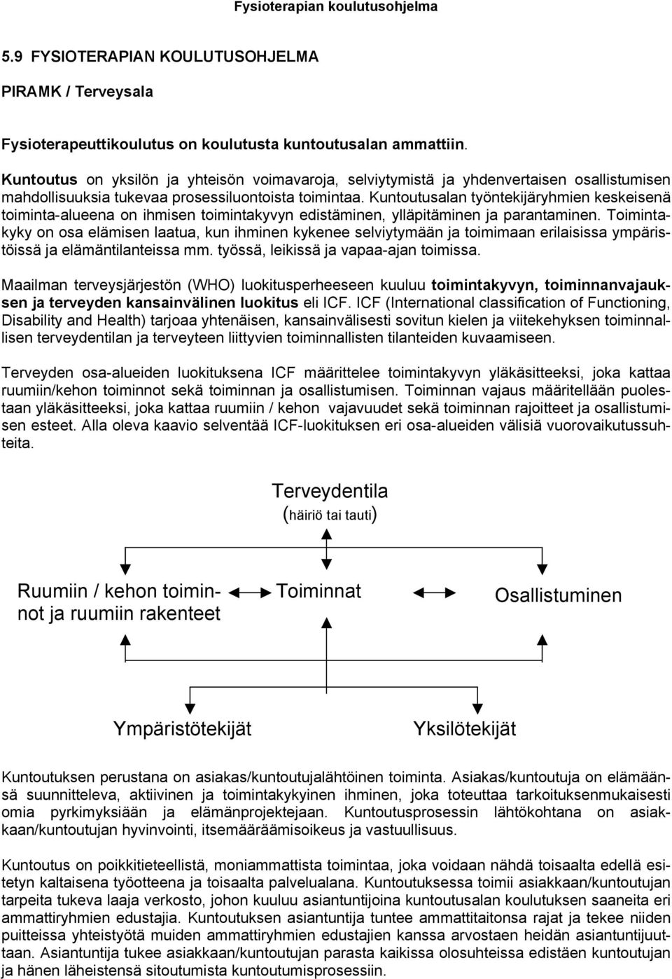 Kuntoutusalan työntekijäryhmien keskeisenä toiminta-alueena on ihmisen toimintakyvyn edistäminen, ylläpitäminen ja parantaminen.