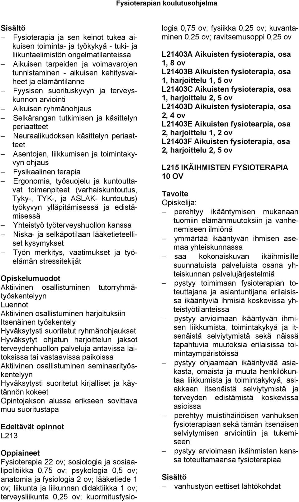 ja toimintakyvyn ohjaus Fysikaalinen terapia Ergonomia, työsuojelu ja kuntouttavat toimenpiteet (varhaiskuntoutus, Tyky-, TYK-, ja ASLAK- kuntoutus) työkyvyn ylläpitämisessä ja edistämisessä