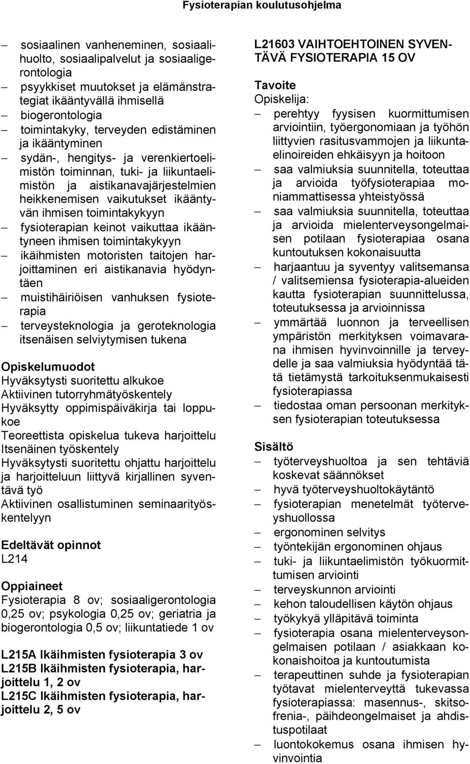 keinot vaikuttaa ikääntyneen ihmisen toimintakykyyn ikäihmisten motoristen taitojen harjoittaminen eri aistikanavia hyödyntäen muistihäiriöisen vanhuksen fysioterapia terveysteknologia ja