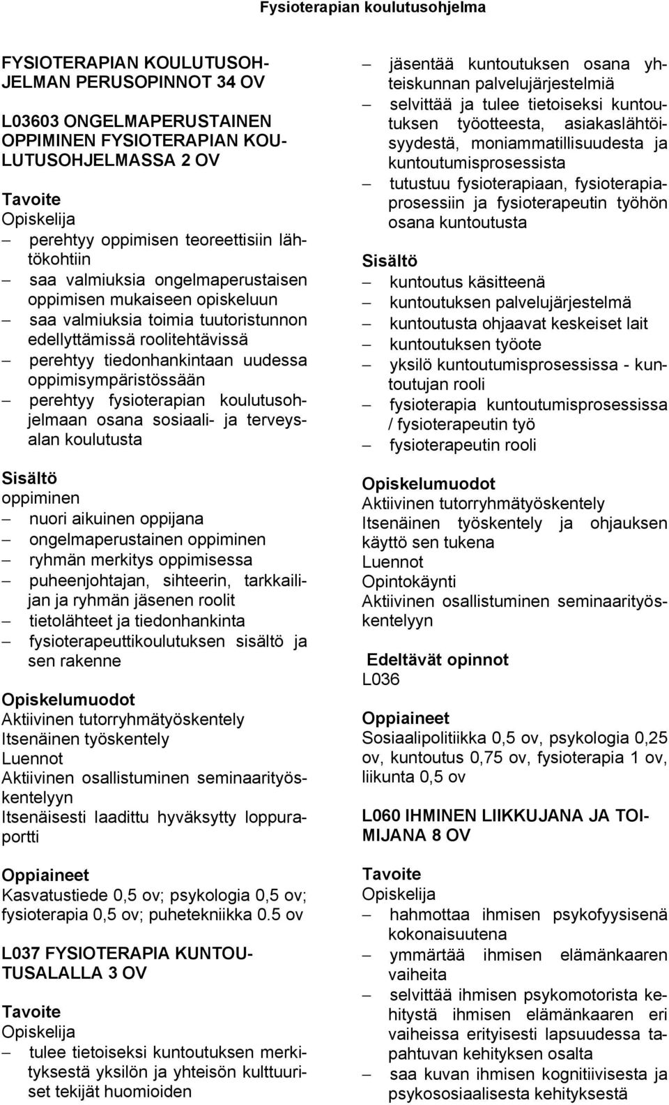 koulutusohjelmaan osana sosiaali- ja terveysalan koulutusta oppiminen nuori aikuinen oppijana ongelmaperustainen oppiminen ryhmän merkitys oppimisessa puheenjohtajan, sihteerin, tarkkailijan ja