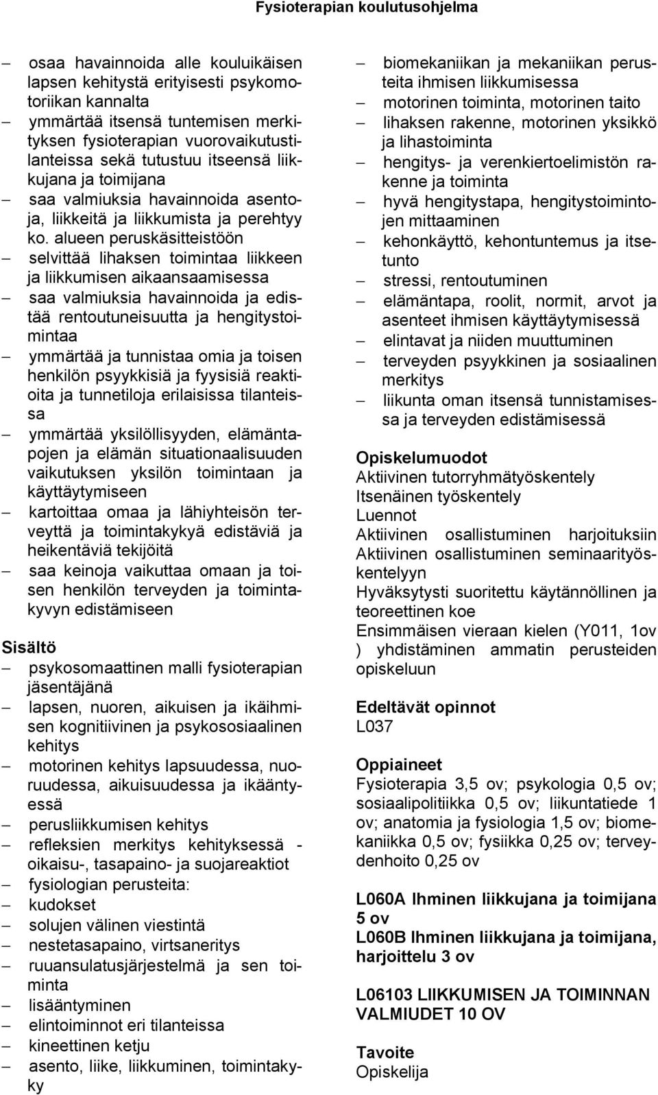 alueen peruskäsitteistöön selvittää lihaksen toimintaa liikkeen ja liikkumisen aikaansaamisessa saa valmiuksia havainnoida ja edistää rentoutuneisuutta ja hengitystoimintaa ymmärtää ja tunnistaa omia