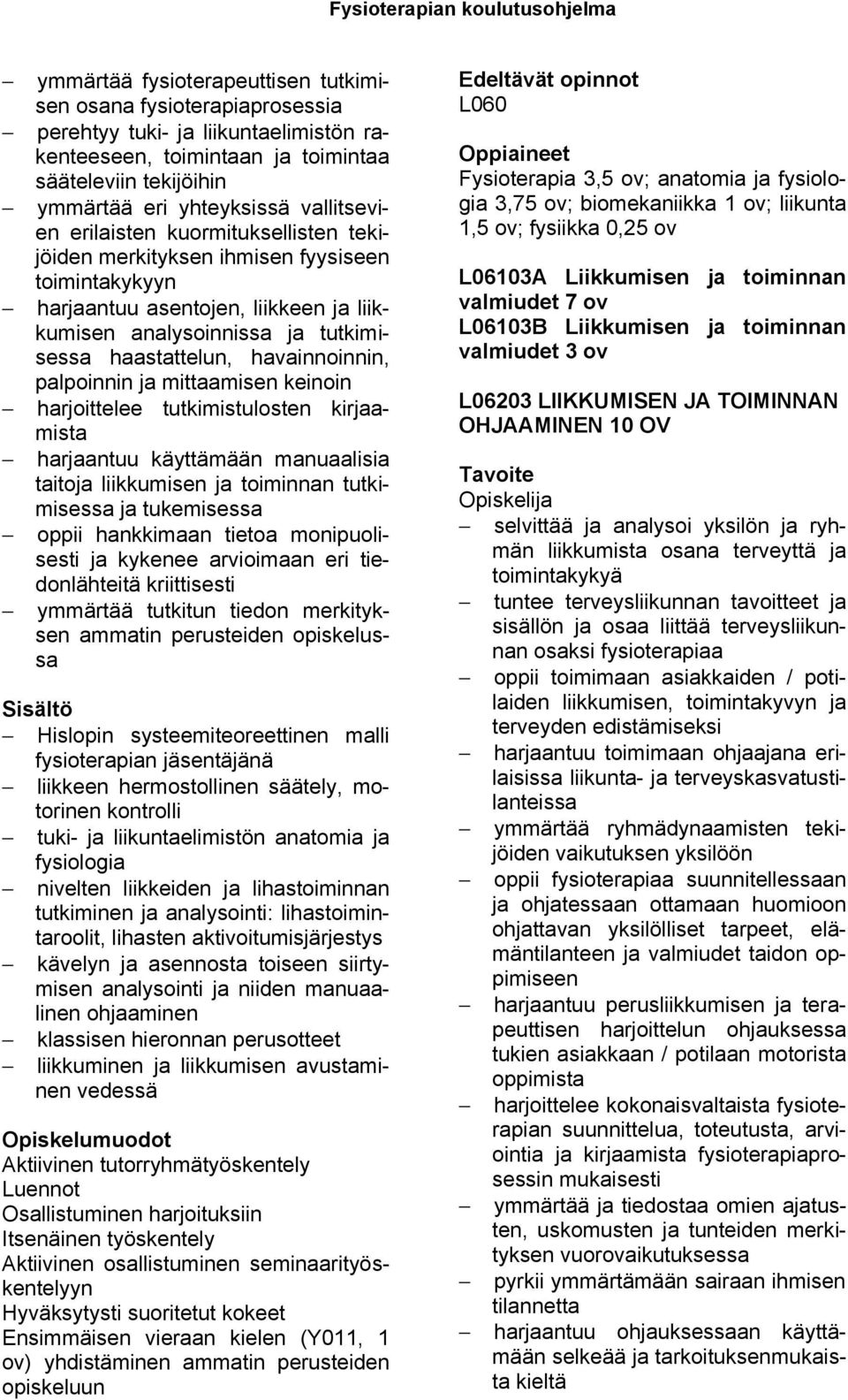 havainnoinnin, palpoinnin ja mittaamisen keinoin harjoittelee tutkimistulosten kirjaamista harjaantuu käyttämään manuaalisia taitoja liikkumisen ja toiminnan tutkimisessa ja tukemisessa oppii