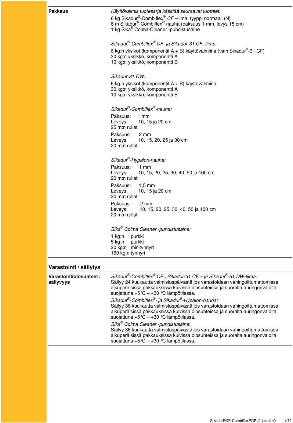 Sikadur-31 DW: 6 kg:n yksiköt (komponentit A + B) käyttövalmiina 30 kg:n yksikkö, komponentti A 10 kg:n yksikkö, komponentti B Sikadur -Combiflex -nauha: Paksuus: 1 mm Leveys: 10, 15 ja 20 cm 25 m:n