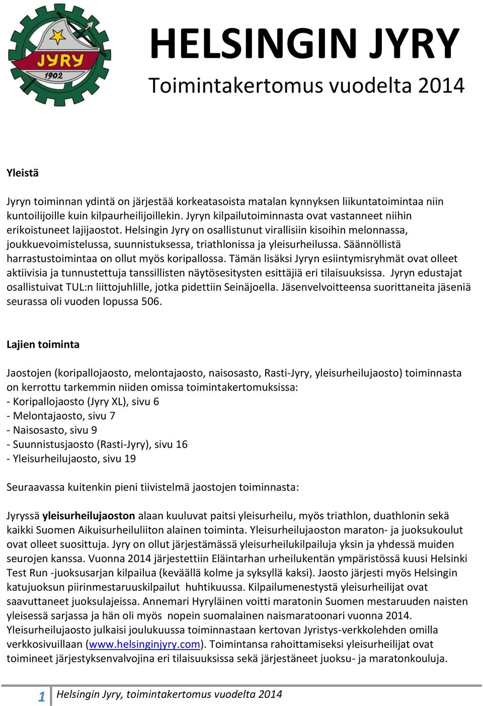 Helsingin Jyry on osallistunut virallisiin kisoihin melonnassa, joukkuevoimistelussa, suunnistuksessa, triathlonissa ja yleisurheilussa. Säännöllistä harrastustoimintaa on ollut myös koripallossa.