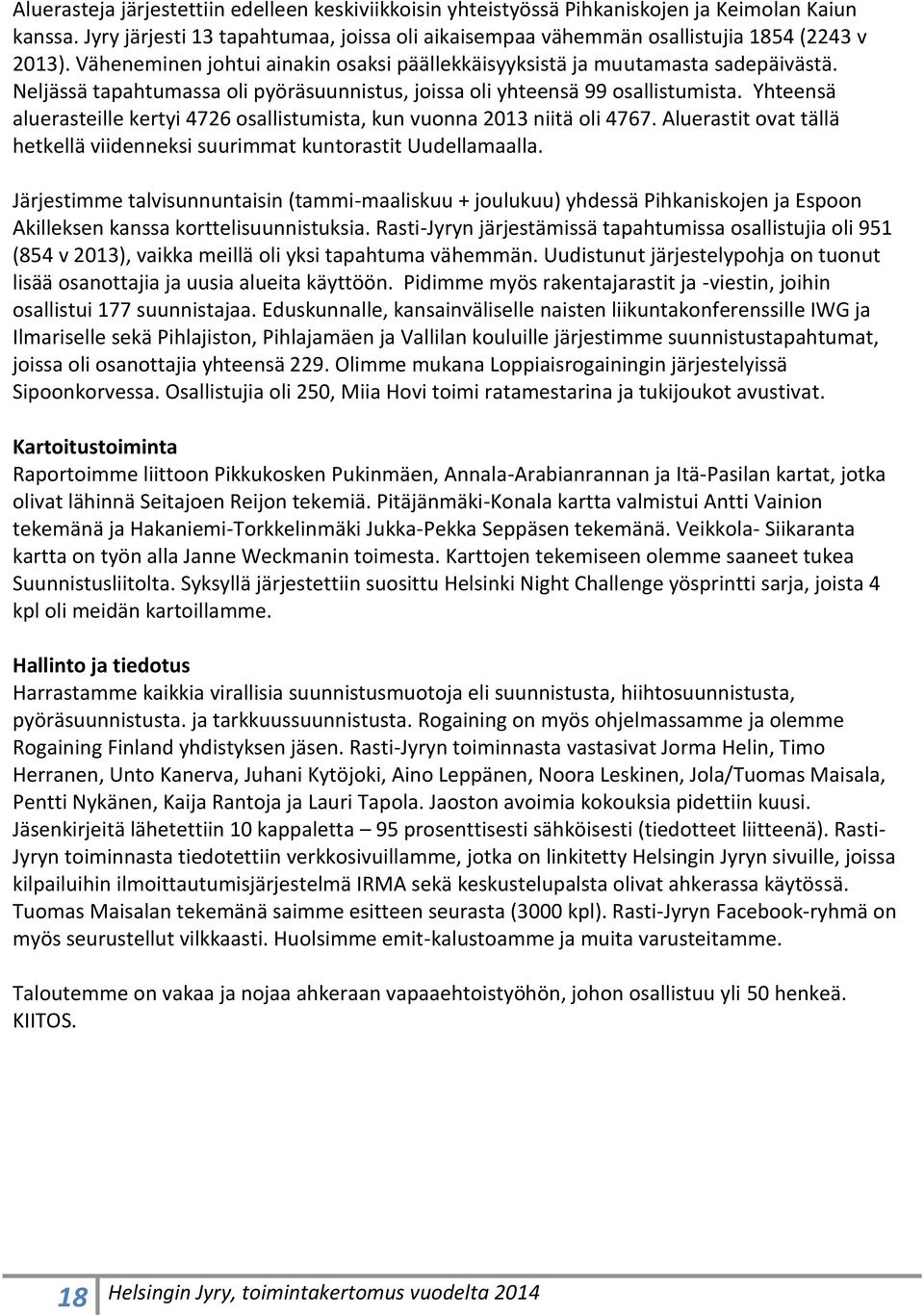 Yhteensä aluerasteille kertyi 4726 osallistumista, kun vuonna 2013 niitä oli 4767. Aluerastit ovat tällä hetkellä viidenneksi suurimmat kuntorastit Uudellamaalla.