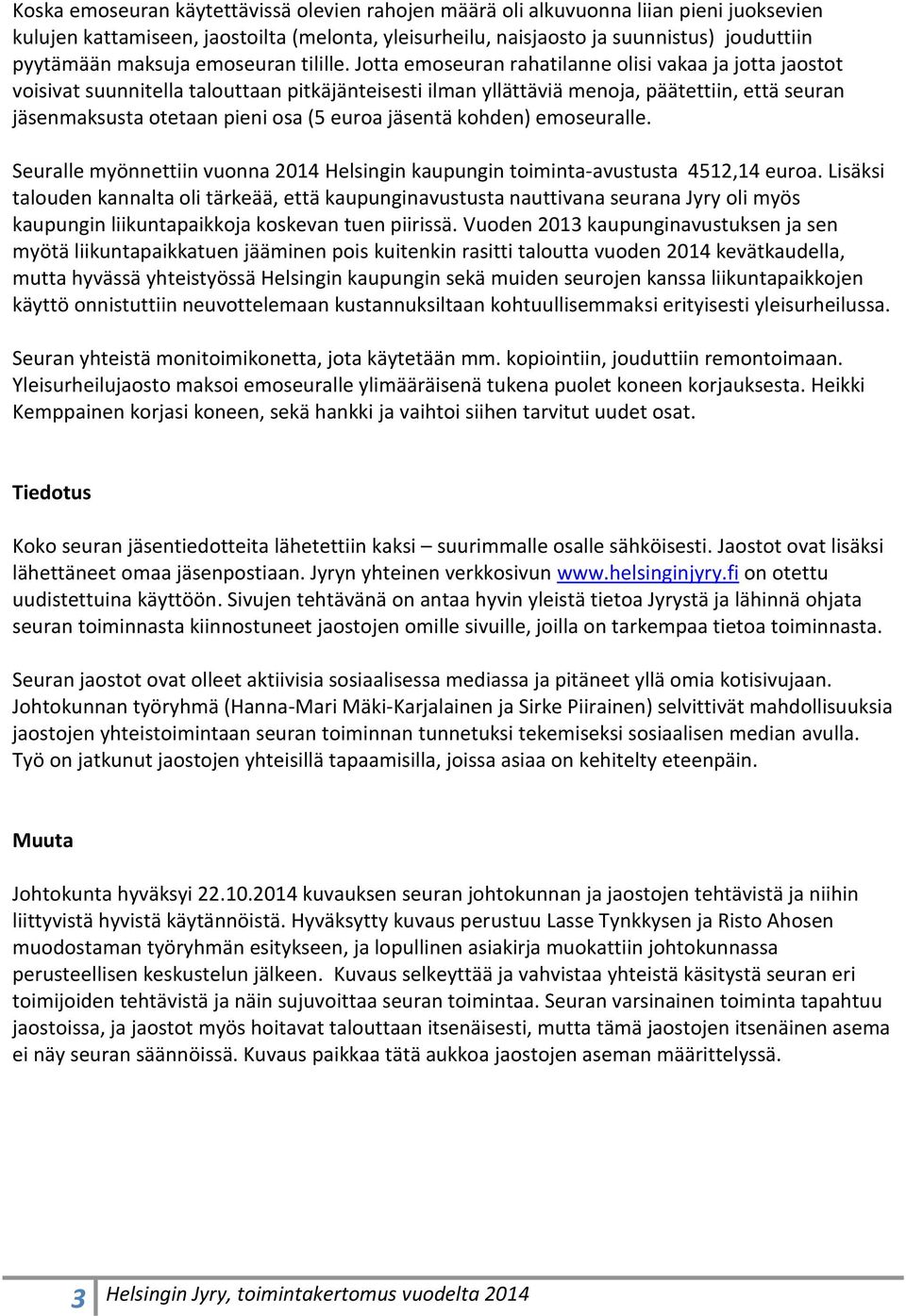 Jotta emoseuran rahatilanne olisi vakaa ja jotta jaostot voisivat suunnitella talouttaan pitkäjänteisesti ilman yllättäviä menoja, päätettiin, että seuran jäsenmaksusta otetaan pieni osa (5 euroa