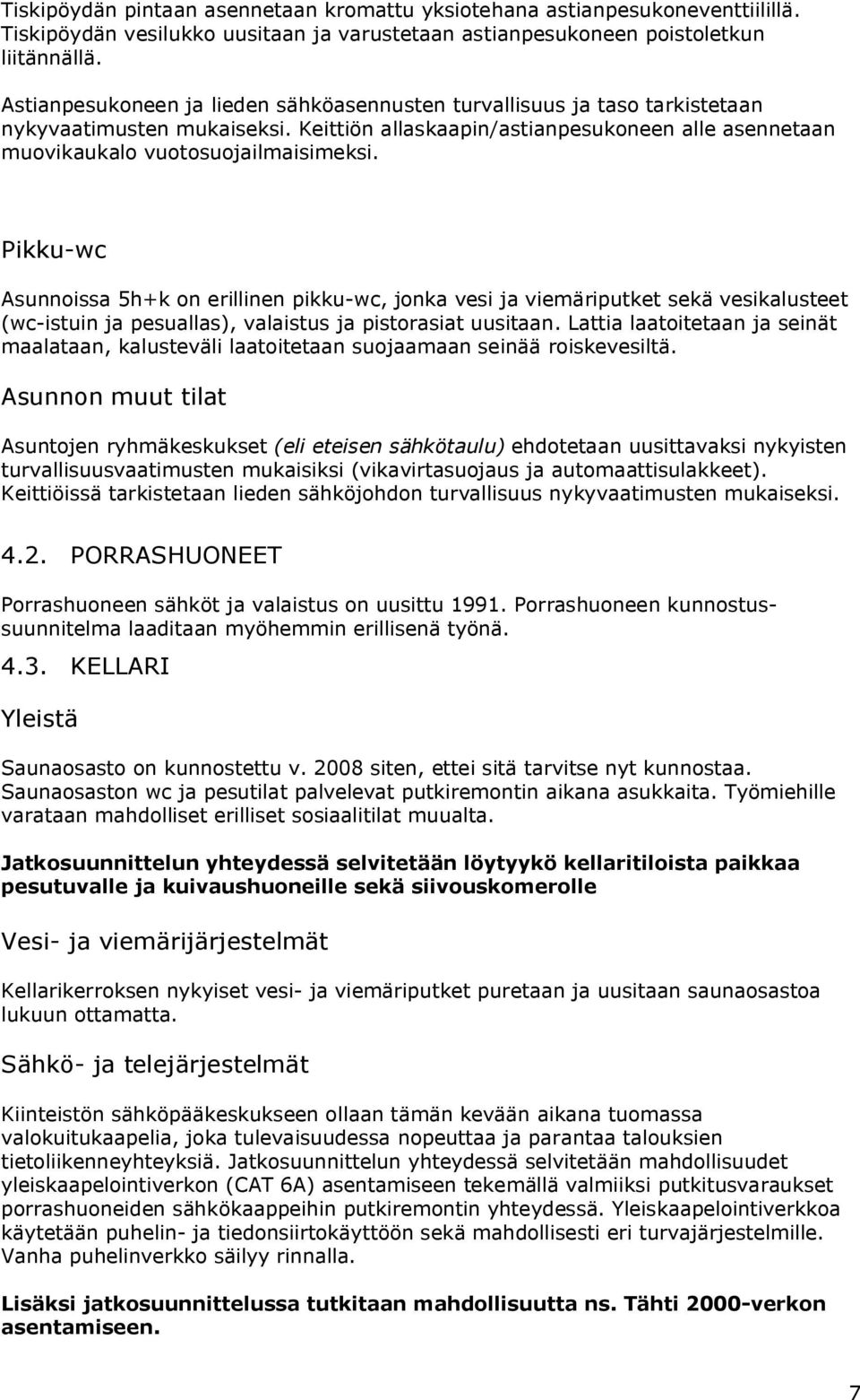 Pikku-wc Asunnoissa 5h+k on erillinen pikku-wc, jonka vesi ja viemäriputket sekä vesikalusteet (wc-istuin ja pesuallas), valaistus ja pistorasiat uusitaan.