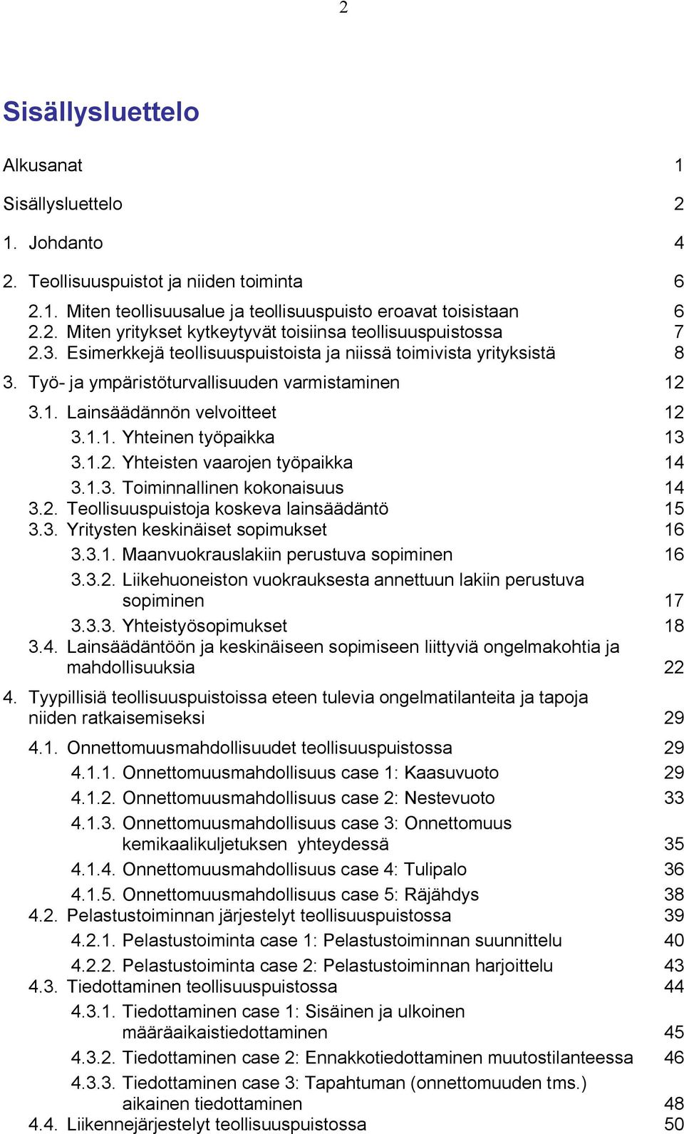 1.3. Toiminnallinen kokonaisuus 14 3.2. Teollisuuspuistoja koskeva lainsäädäntö 15 3.3. Yritysten keskinäiset sopimukset 16 3.3.1. Maanvuokrauslakiin perustuva sopiminen 16 3.3.2. Liikehuoneiston vuokrauksesta annettuun lakiin perustuva sopiminen 17 3.