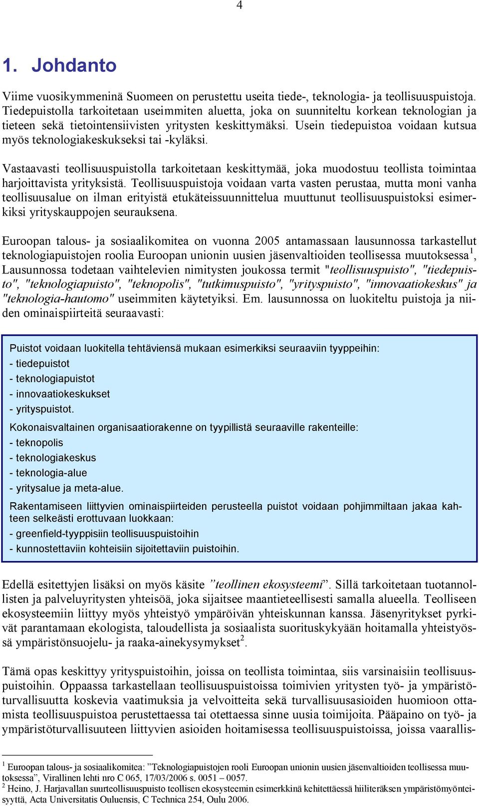 Usein tiedepuistoa voidaan kutsua myös teknologiakeskukseksi tai -kyläksi. Vastaavasti teollisuuspuistolla tarkoitetaan keskittymää, joka muodostuu teollista toimintaa harjoittavista yrityksistä.