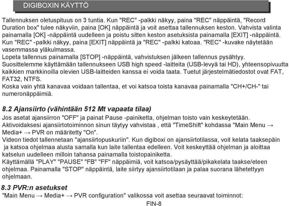 "REC" -kuvake näytetään vasemmassa yläkulmassa. Lopeta tallennus painamalla [STOP] -näppäintä, vahvistuksen jälkeen tallennus pysähtyy.