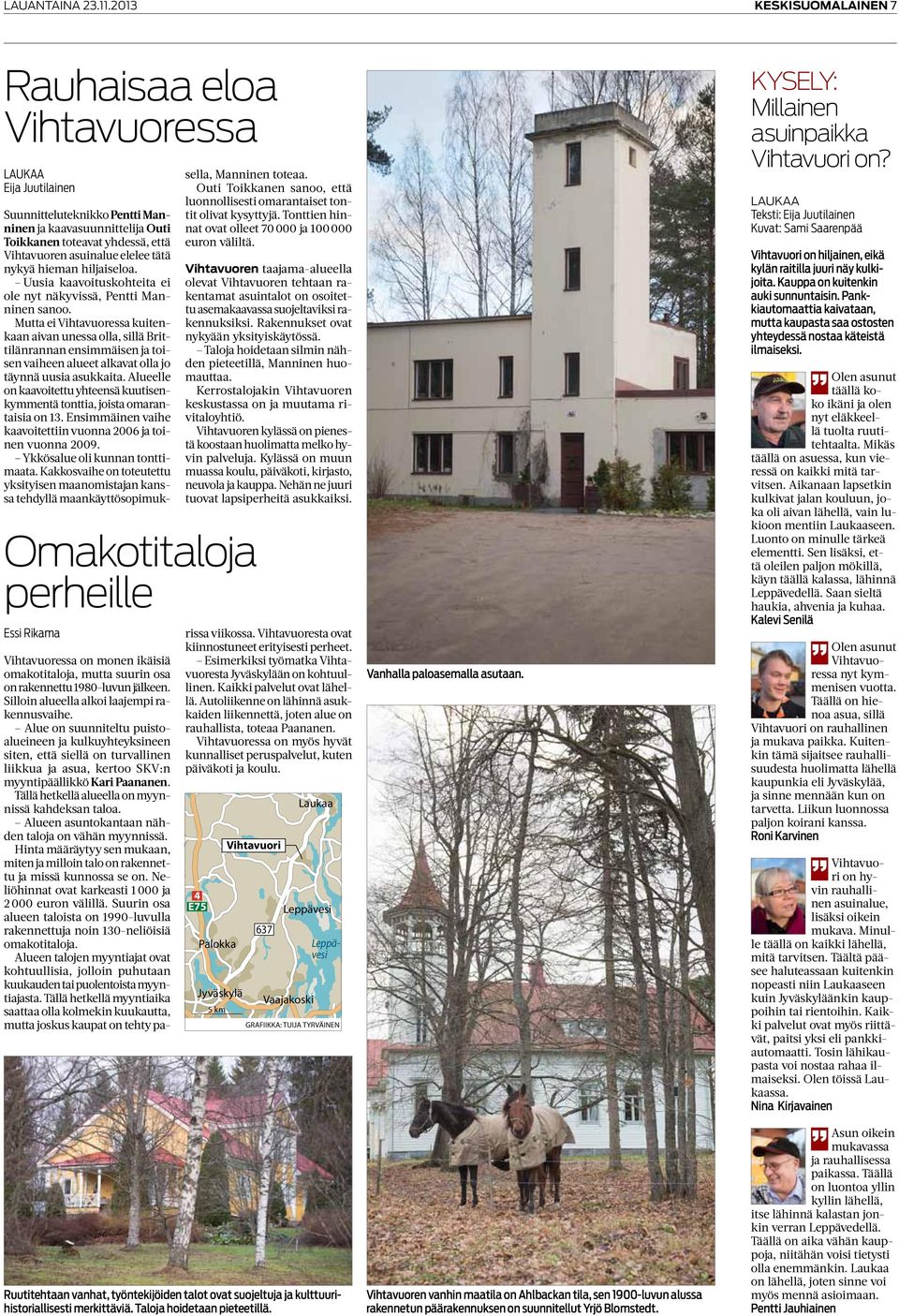 yhdessä, että Vihtavuoren asuinalue elelee tätä nykyä hieman hiljaiseloa. Uusia kaavoituskohteita ei ole nyt näkyvissä, Pentti Manninen sanoo.