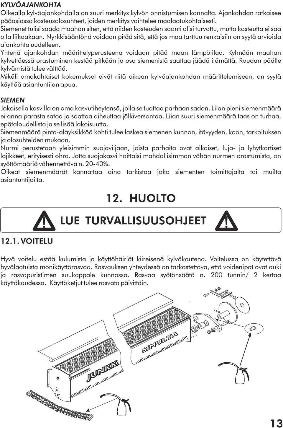 Nyrkkisääntönä voidaan pitää sitä, että jos maa tarttuu renkaisiin on syytä arvioida ajankohta uudelleen. Yhtenä ajankohdan määrittelyperusteena voidaan pitää maan lämpötilaa.