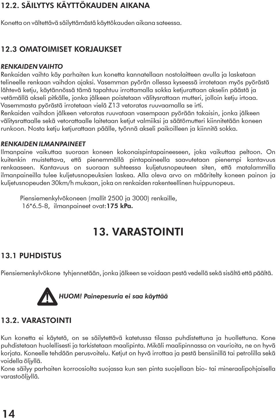 Vasemman pyörän ollessa kyseessä irrotetaan myös pyörästä lähtevä ketju, käytännössä tämä tapahtuu irrottamalla sokka ketjurattaan akselin päästä ja vetämällä akseli pitkälle, jonka jälkeen