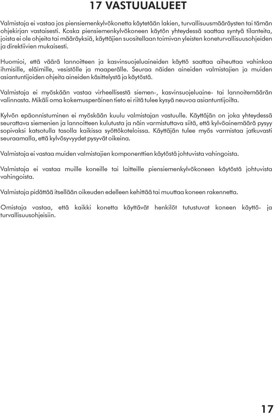 mukaisesti. Huomioi, että väärä lannoitteen ja kasvinsuojeluaineiden käyttö saattaa aiheuttaa vahinkoa ihmisille, eläimille, vesistölle ja maaperälle.