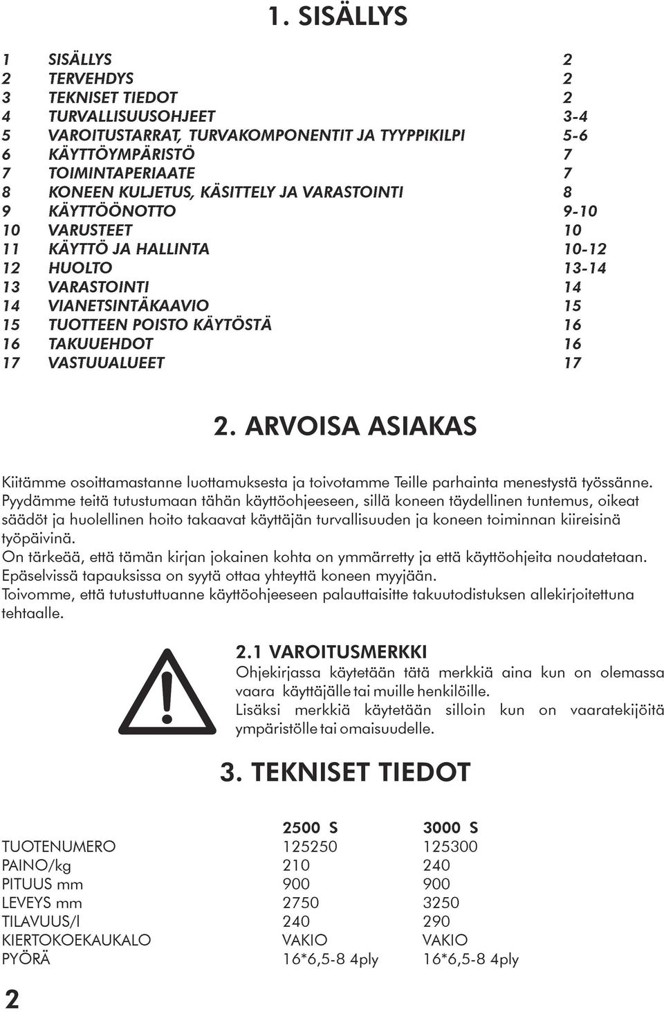 VASTUUALUEET 17 2. ARVOISA ASIAKAS Kiitämme osoittamastanne luottamuksesta ja toivotamme Teille parhainta menestystä työssänne.