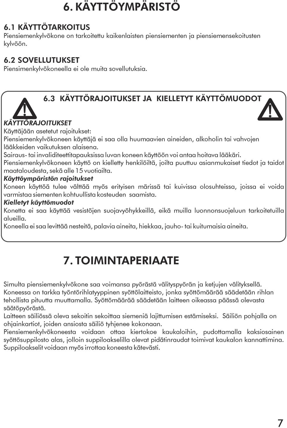 vaikutuksen alaisena. Sairaus- tai invaliditeettitapauksissa luvan koneen käyttöön voi antaa hoitava lääkäri.