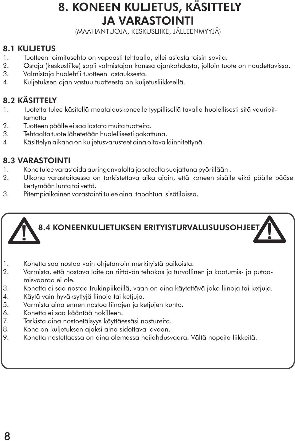 8.2 KÄSITTELY 1. Tuotetta tulee käsitellä maatalouskoneelle tyypillisellä tavalla huolellisesti sitä vaurioittamatta 2. Tuotteen päälle ei saa lastata muita tuotteita. 3.