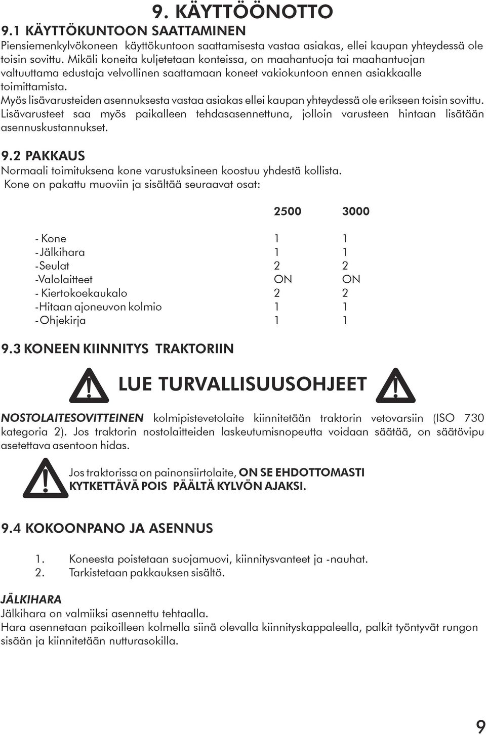 Myös lisävarusteiden asennuksesta vastaa asiakas ellei kaupan yhteydessä ole erikseen toisin sovittu.