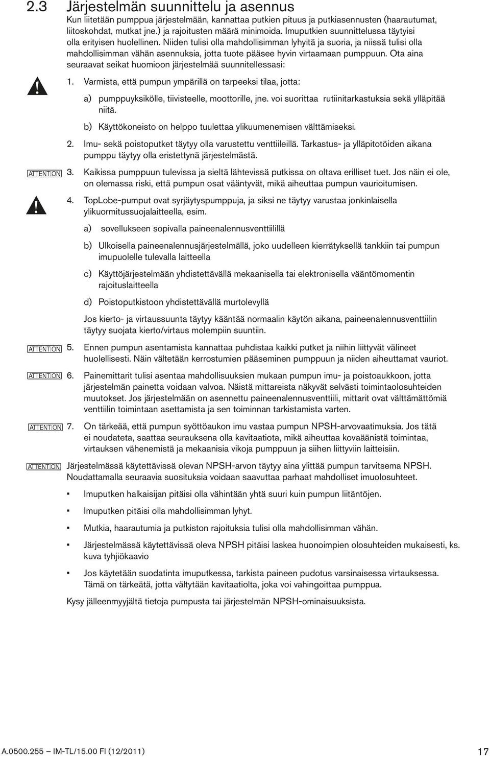 Niiden tulisi olla mahdollisimman lyhyitä ja suoria, ja niissä tulisi olla mahdollisimman vähän asennuksia, jotta tuote pääsee hyvin virtaamaan pumppuun.